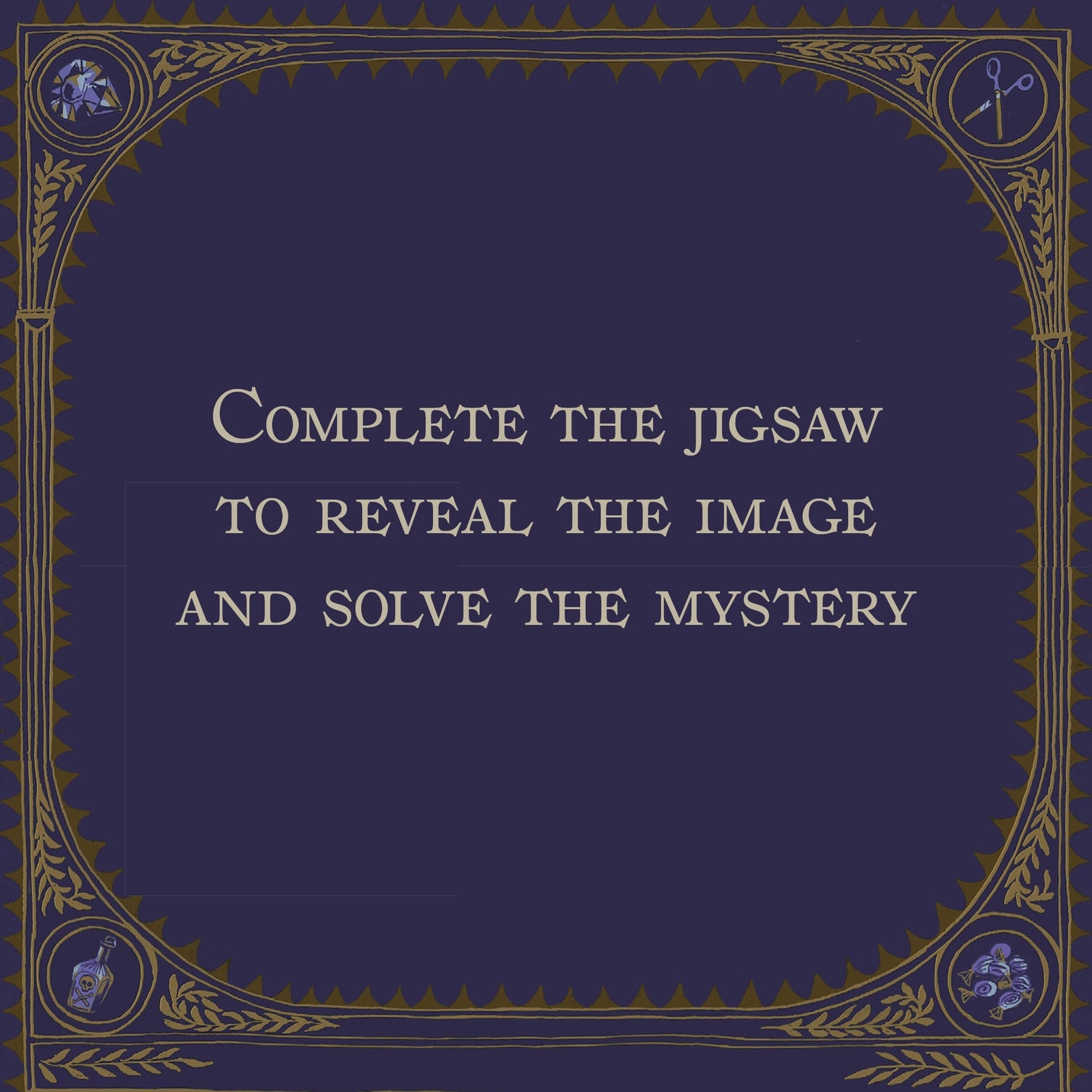 Decorative border that says in the middle "Complete the jigsaw to reveal the image and solve the mystery".