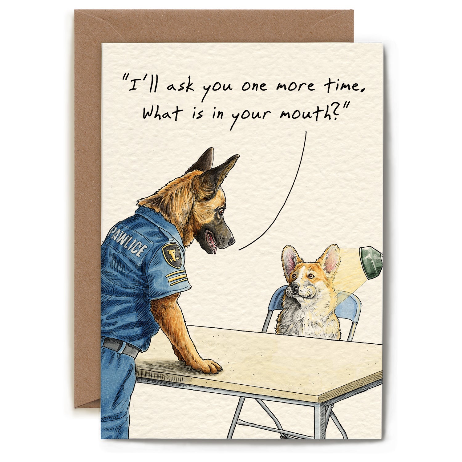 A whimsical illustration of a police dog interrogating another dog and text that reads "ILL ASK YOU ONE MORE TIME, WHAT&