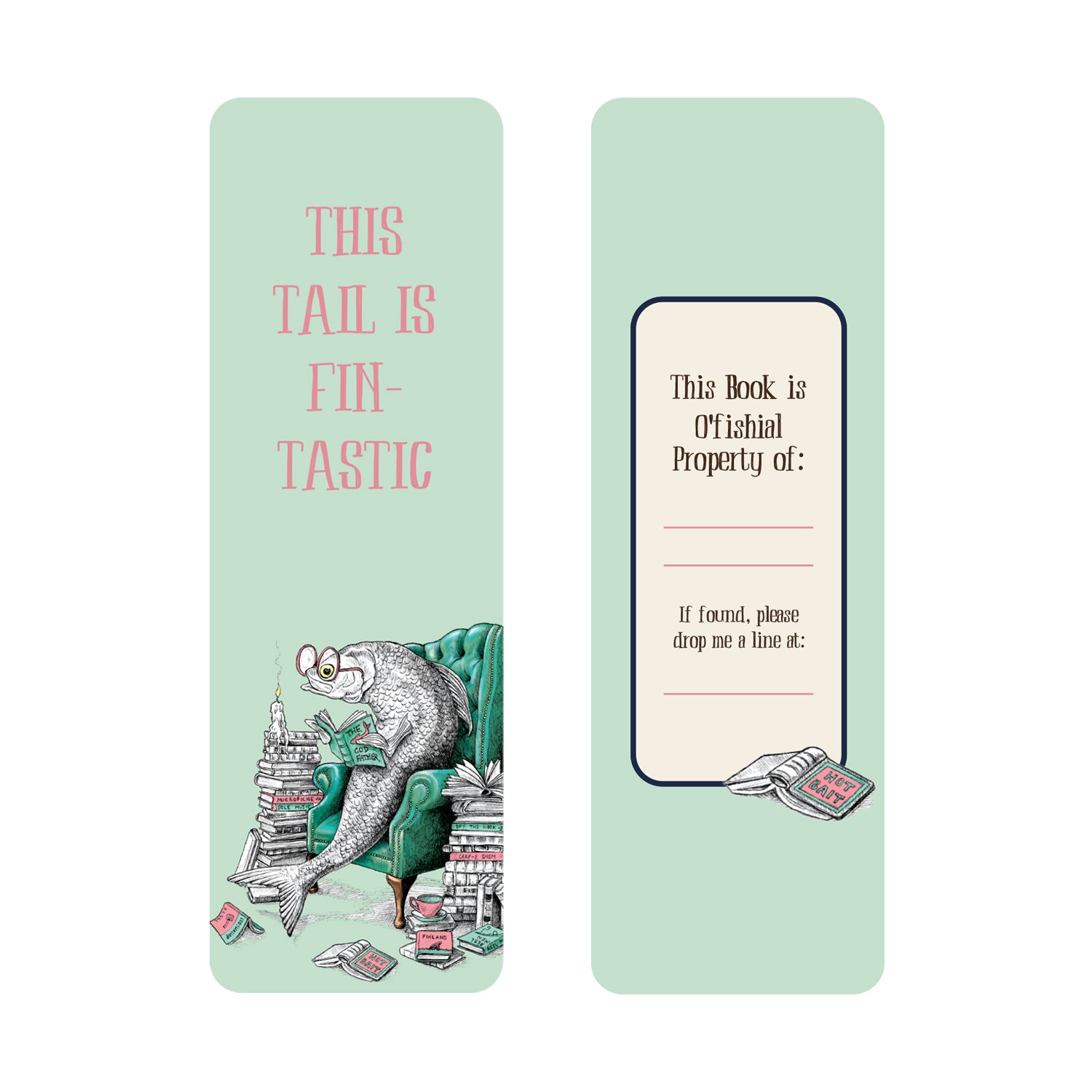 A green Sofisticated Bookmark: The front featuring the pun "This tail is fin-tastic" with Bewilderbeest artwork of a fish sitting in a chair reading a book and the back featuring "This book is o&