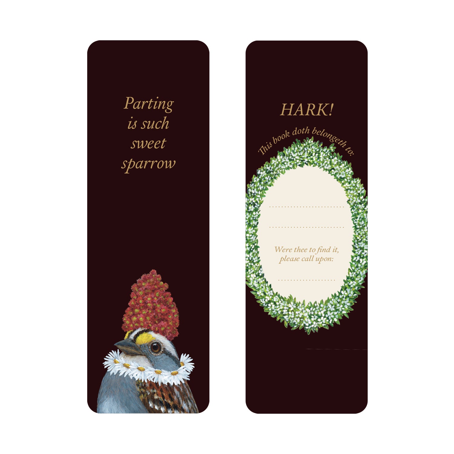 Shakespeare Bookmark featuring artwork by Vicki Sawyer of a sparrow in a floral crown with text: "Parting is such sweet sparrow", on the front. The back features text: "HARK! This book doth belong to: ___," adorned with a greenery wreath and black background.