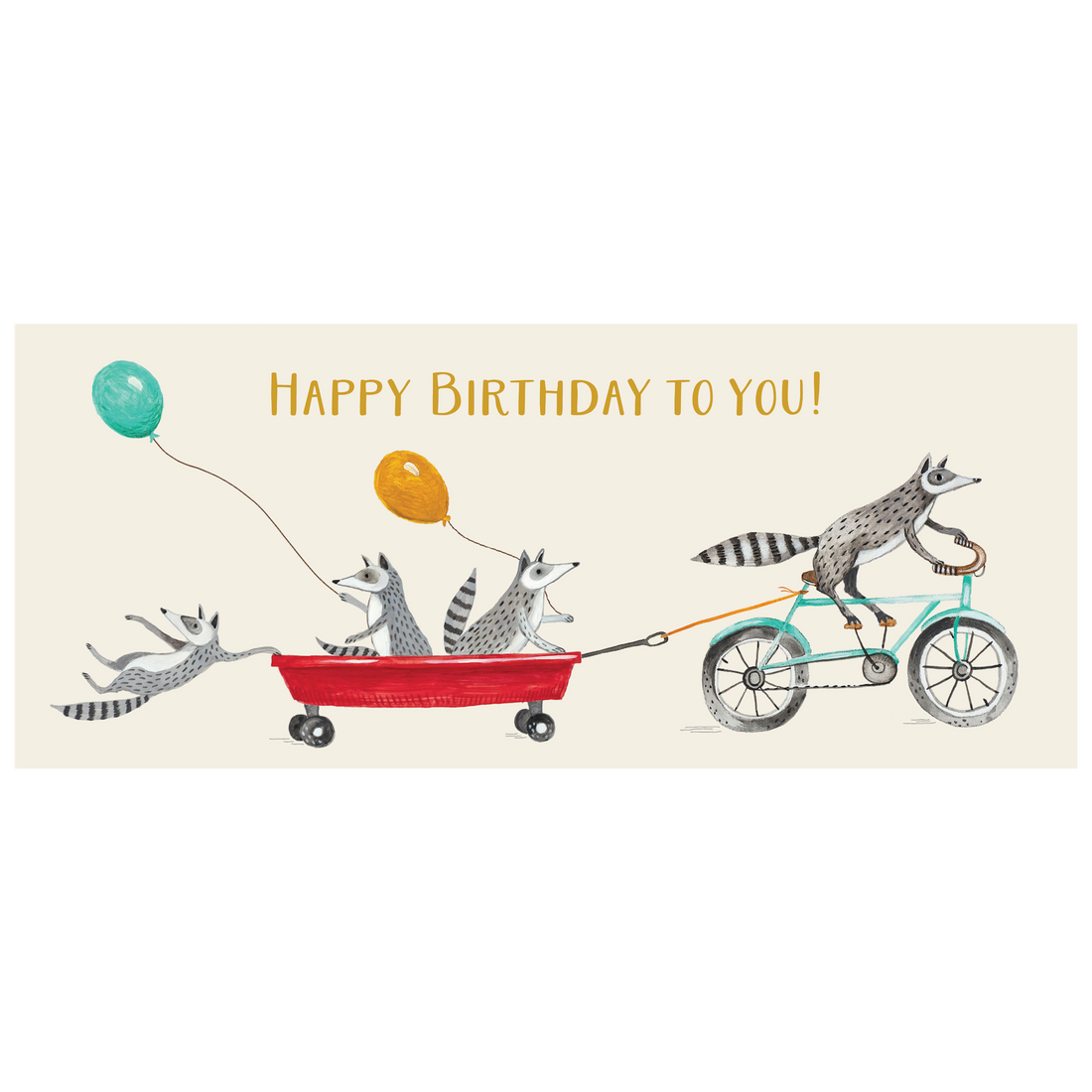A whimsical illustration of four raccoons zooming by: one is pedaling a teal bicycle, with two holding balloons in a red wagon pulled behind the bike, and the last one hanging on to the wagon, over a cream background, with &quot;Happy Birthday To You!&quot; written in gold across the top of the card.
