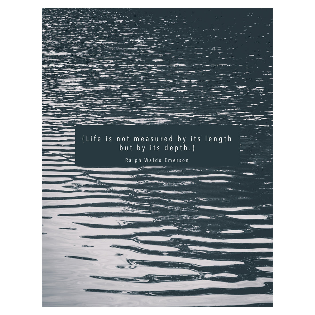 A black and white photo of a body of water full of ripples, with &quot;{Life is not measured by its length but by its depth.} Ralph Waldo Emerson&quot; printed in white over a dark grey rectangle in the center of the card.