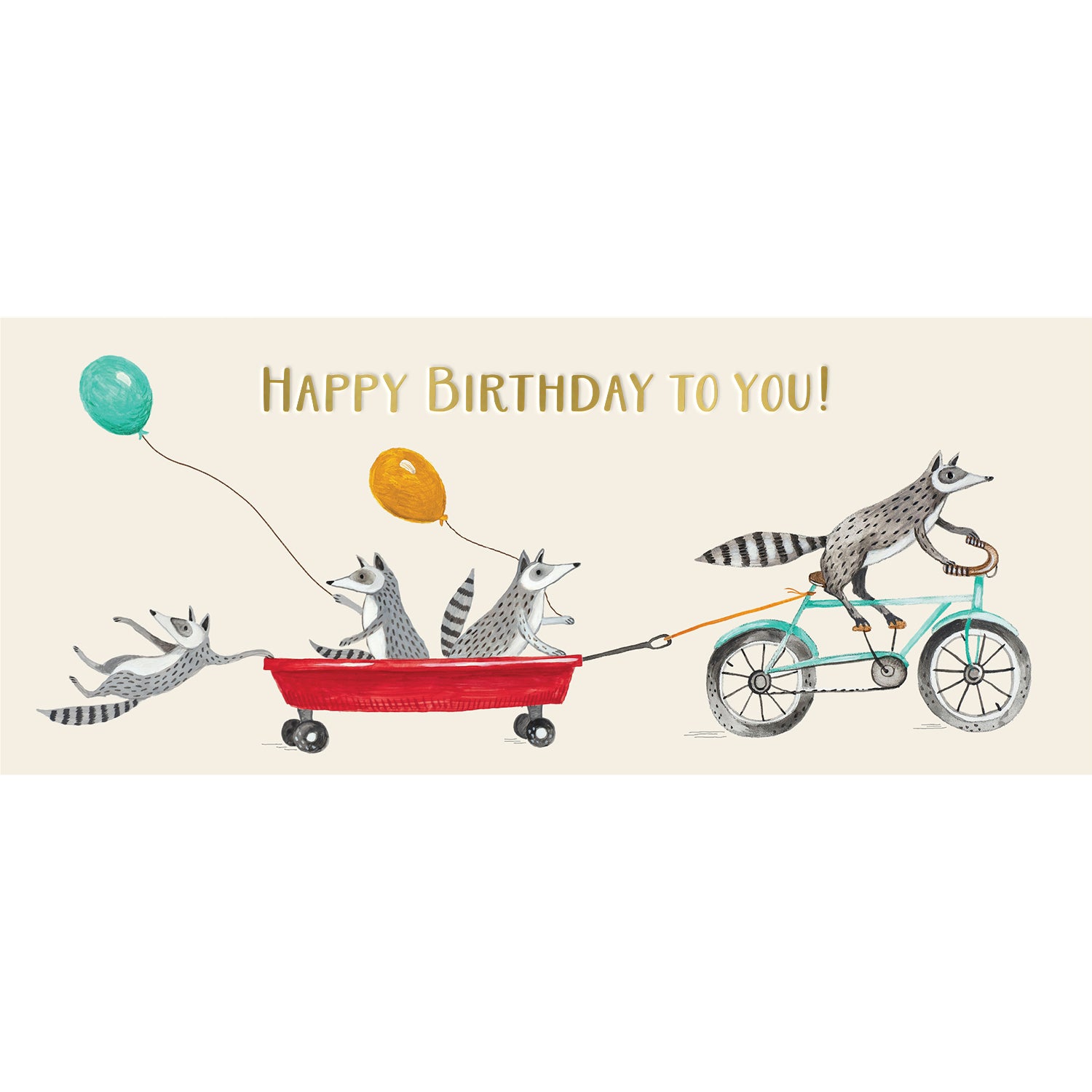 A whimsical illustration of four raccoons zooming by: one is pedaling a teal bicycle, with two holding balloons in a red wagon pulled behind the bike, and the last one hanging on to the wagon, over a cream background, with &quot;Happy Birthday To You!&quot; written in gold across the top of the card.