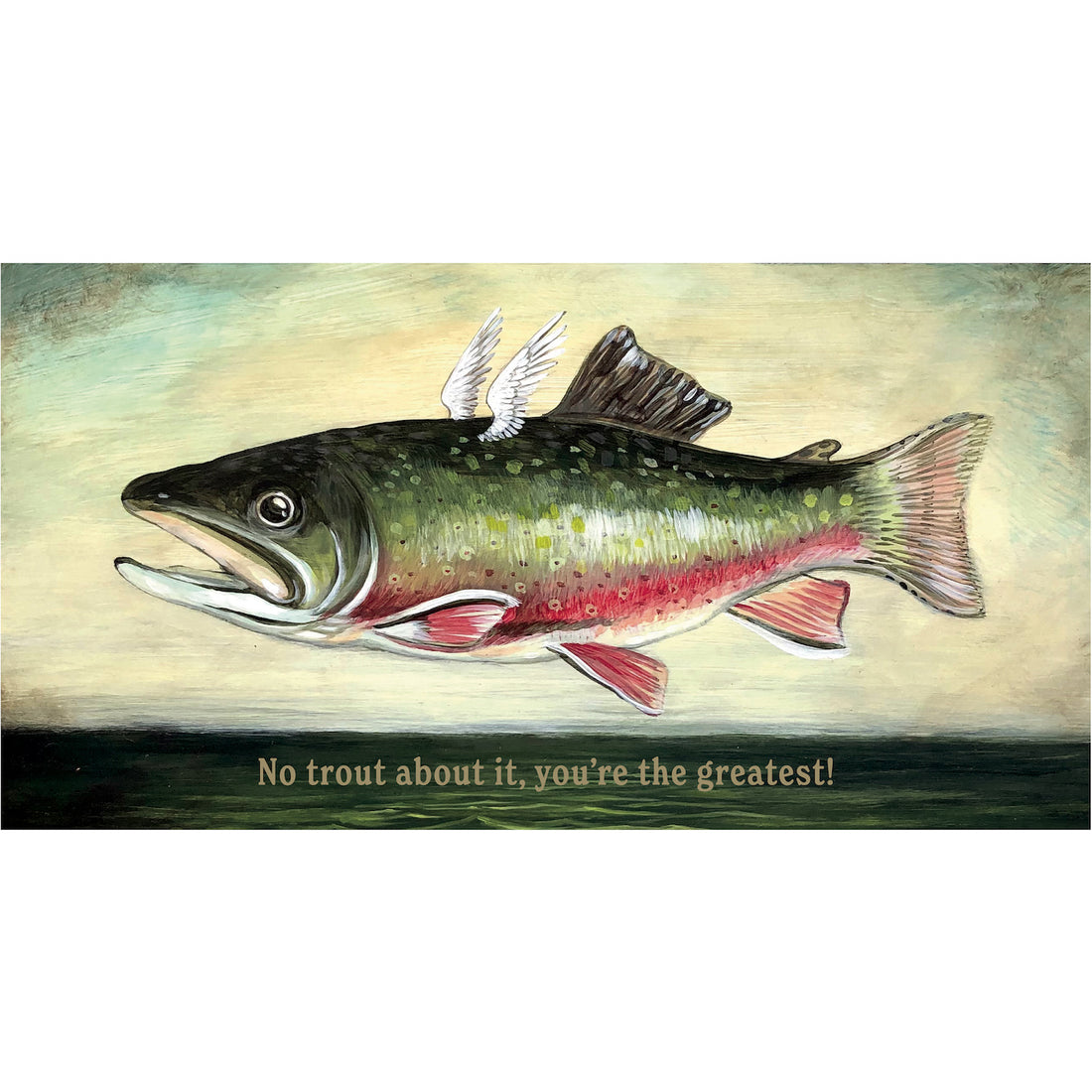 A whimsical illustration of a green, pink and white trout with small white wings flying above still dark waters, with the message &quot;No trout about it, you&